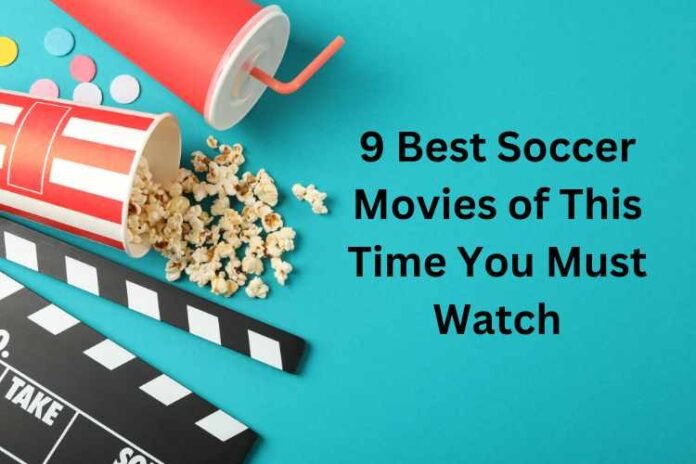 9 Best Soccer Movies of This Time You Must Watch