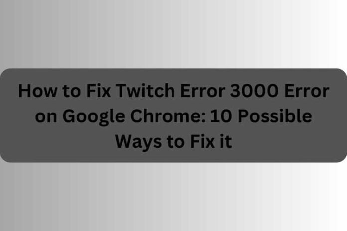 How to Fix Twitch Error 3000 Error on Google Chrome